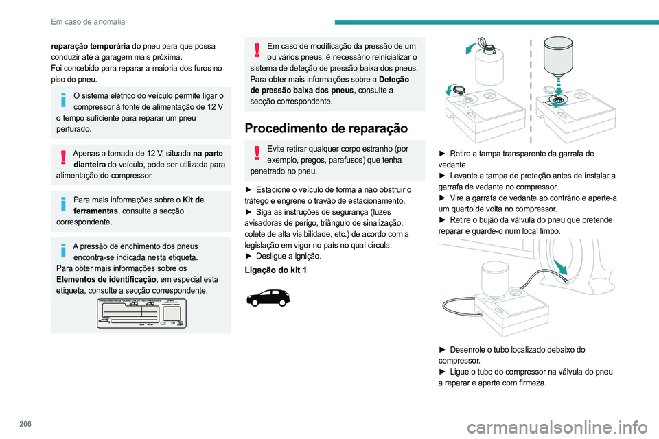 PEUGEOT 5008 2023  Manual de utilização (in Portuguese) 206
Em caso de anomalia
reparação temporária do pneu para que possa 
conduzir até à garagem mais próxima.
Foi concebido para reparar a maioria dos furos no 
piso do pneu.
O sistema elétrico do 