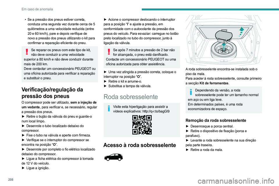 PEUGEOT 5008 2023  Manual de utilização (in Portuguese) 208
Em caso de anomalia
• Se a pressão dos pneus estiver correta, 
conduza uma segunda vez durante cerca de 5 
quilómetros a uma velocidade reduzida (entre 
20 e 60 km/h), pare e depois verifique 