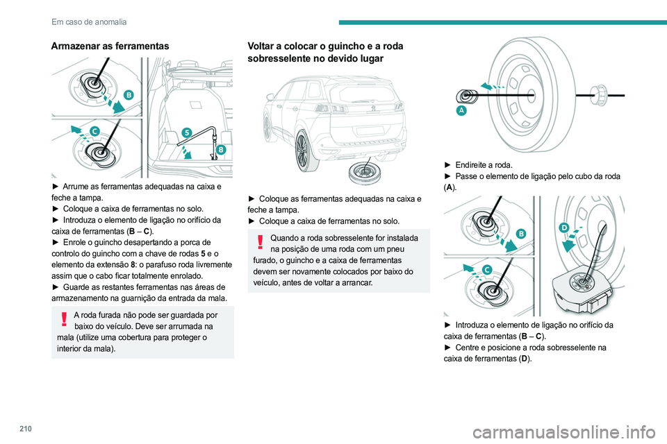 PEUGEOT 5008 2023  Manual de utilização (in Portuguese) 210
Em caso de anomalia
Armazenar as ferramentas 
 
► Arrume as ferramentas adequadas na caixa e 
feche a tampa.
►
 
Coloque a caixa de ferramentas no solo.
►

 
Introduza o elemento de ligaçã
