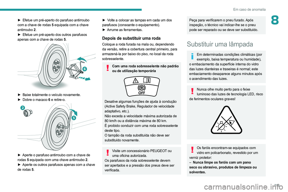 PEUGEOT 5008 2023  Manual de utilização (in Portuguese) 213
Em caso de anomalia
8► Efetue um pré-aperto do parafuso antirroubo 
com a chave de rodas   5 equipada com a chave 
antirroubo
 
2.
►

 
Efetue um pré-aperto dos outros parafusos
  
apenas co