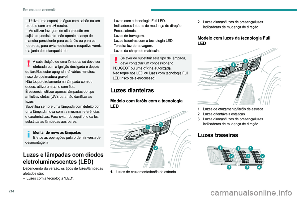 PEUGEOT 5008 2023  Manual de utilização (in Portuguese) 214
Em caso de anomalia
– Utilize uma esponja e água com sabão ou um 
produto com um pH neutro.
–
 
Ao utilizar lavagem de alta pressão em
  
sujidade persistente, não aponte a lança de 
mane