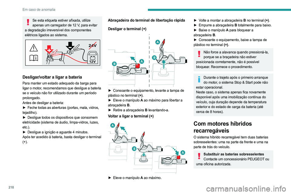 PEUGEOT 5008 2023  Manual de utilização (in Portuguese) 218
Em caso de anomalia
Se esta etiqueta estiver afixada, utilize apenas um carregador de 12 V, para evitar 
a degradação irreversível dos componentes 
elétricos ligados ao sistema.
24V
12V
Deslig