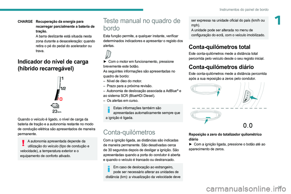 PEUGEOT 5008 2023 Manual de utilização (in Portuguese) 21
Instrumentos do painel de bordo
1CHARGERecuperação da energia para
recarregar parcialmente a bateria de
tração.
A barra deslizante está situada nesta
zona durante a desaceleração: quando PEUGEOT 5008 2023 Manual de utilização (in Portuguese) 21
Instrumentos do painel de bordo
1CHARGERecuperação da energia para
recarregar parcialmente a bateria de
tração.
A barra deslizante está situada nesta
zona durante a desaceleração: quando