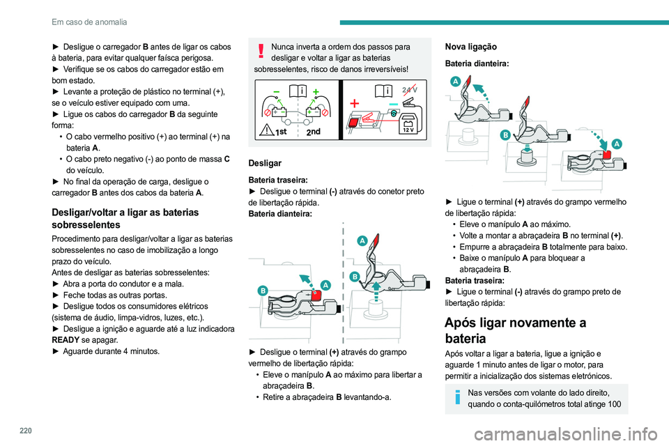 PEUGEOT 5008 2023  Manual de utilização (in Portuguese) 220
Em caso de anomalia
► Desligue o carregador B antes de ligar os cabos 
à bateria, para evitar qualquer faísca perigosa.
►
 
V
 erifique se os cabos do carregador estão em 
bom estado.
►
 