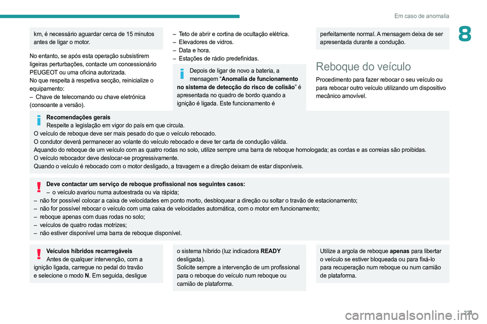 PEUGEOT 5008 2023  Manual de utilização (in Portuguese) 221
Em caso de anomalia
8km, é necessário aguardar cerca de 15 minutos 
antes de ligar o motor.
No entanto, se após esta operação subsistirem 
ligeiras perturbações, contacte um concessionário