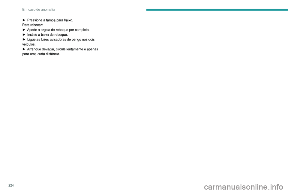 PEUGEOT 5008 2023  Manual de utilização (in Portuguese) 224
Em caso de anomalia
► Pressione a tampa para baixo.
Para rebocar:
►
 
Aperte a argola de reboque por completo.
►

 
Instale a barra de reboque.
►

 
Ligue as luzes avisadoras de perigo nos