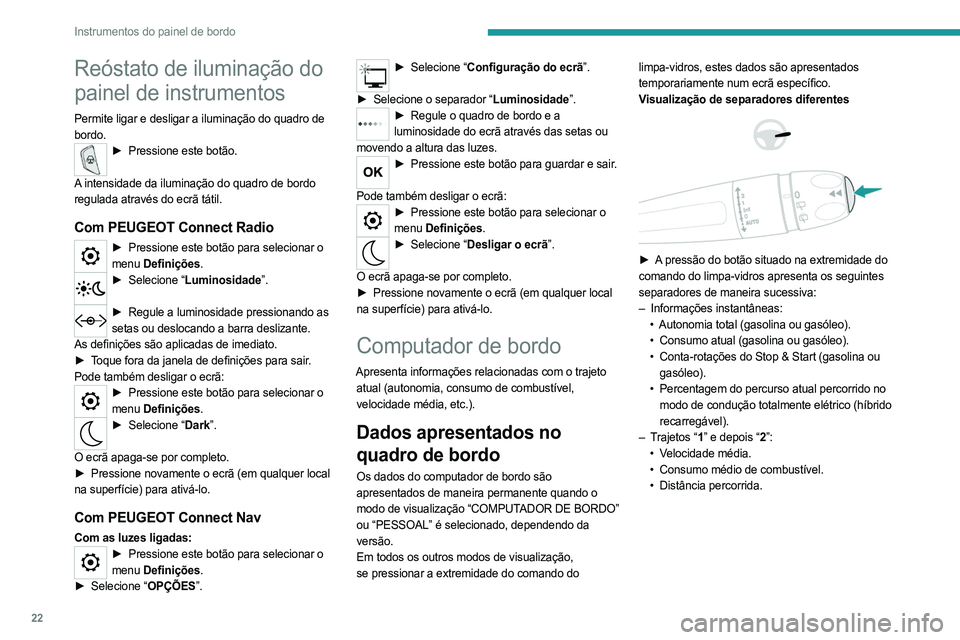 PEUGEOT 5008 2023 Manual de utilização (in Portuguese) 22
Instrumentos do painel de bordo
Reóstato de iluminação do
painel de instrumentos
Permite ligar e desligar a iluminação do quadro de
bordo.
► Pressione este botão.
A
intensidade da ilumi PEUGEOT 5008 2023 Manual de utilização (in Portuguese) 22
Instrumentos do painel de bordo
Reóstato de iluminação do
painel de instrumentos
Permite ligar e desligar a iluminação do quadro de
bordo.
► Pressione este botão.
A
intensidade da ilumi