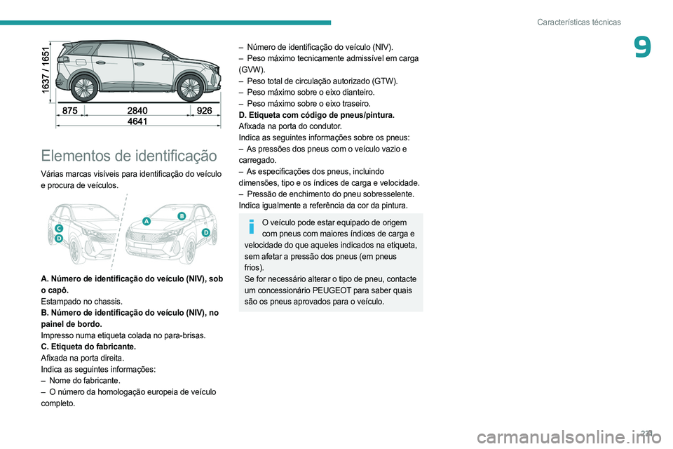 PEUGEOT 5008 2023  Manual de utilização (in Portuguese) 231
Características técnicas
9
 
Elementos de identificação
Várias marcas visíveis para identificação do veículo 
e procura de veículos.
 
 
A. Número de identificação do veículo (NIV), 