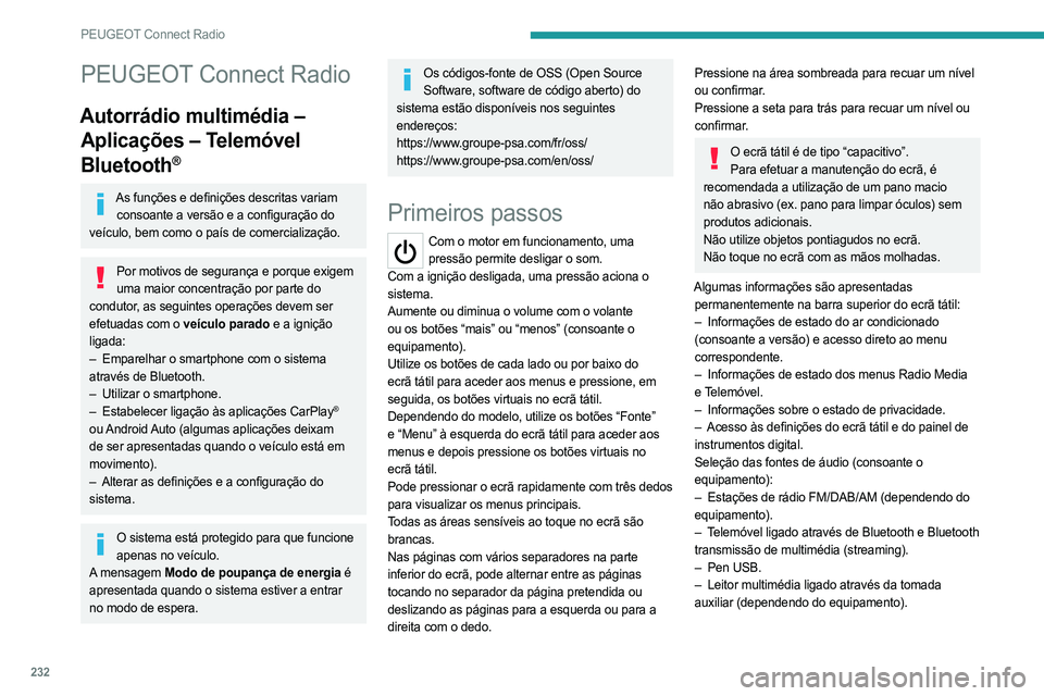 PEUGEOT 5008 2023  Manual de utilização (in Portuguese) 232
PEUGEOT Connect Radio
PEUGEOT Connect Radio
Autorrádio multimédia – Aplicações – Telemóvel 
Bluetooth
®
As funções e definições descritas variam 
consoante a versão e a configuraç