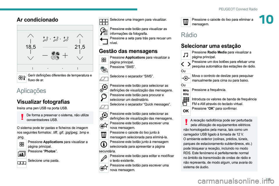 PEUGEOT 5008 2023  Manual de utilização (in Portuguese) 235
PEUGEOT Connect Radio
10Ar condicionado 
21,518,5
 
Gerir definições diferentes de temperatura e fluxo de ar.
Aplicações
Visualizar fotografias
Insira uma pen USB na porta USB.
De forma a pres