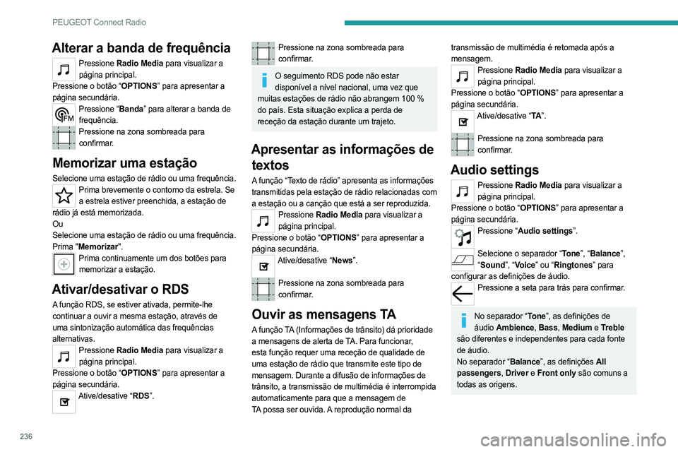 PEUGEOT 5008 2023  Manual de utilização (in Portuguese) 236
PEUGEOT Connect Radio
Alterar a banda de frequência
Pressione Radio Media para visualizar a 
página principal. 
Pressione o botão “OPTIONS” para apresentar a 
página secundária.
Pressione