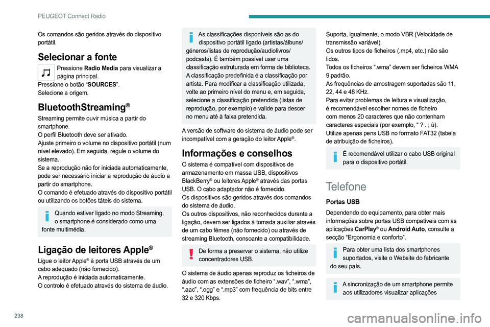 PEUGEOT 5008 2023  Manual de utilização (in Portuguese) 238
PEUGEOT Connect Radio
Os comandos são geridos através do dispositivo 
portátil.
Selecionar a fonte
Pressione Radio Media para visualizar a 
página principal.
Pressione o botão “SOURCES”.
