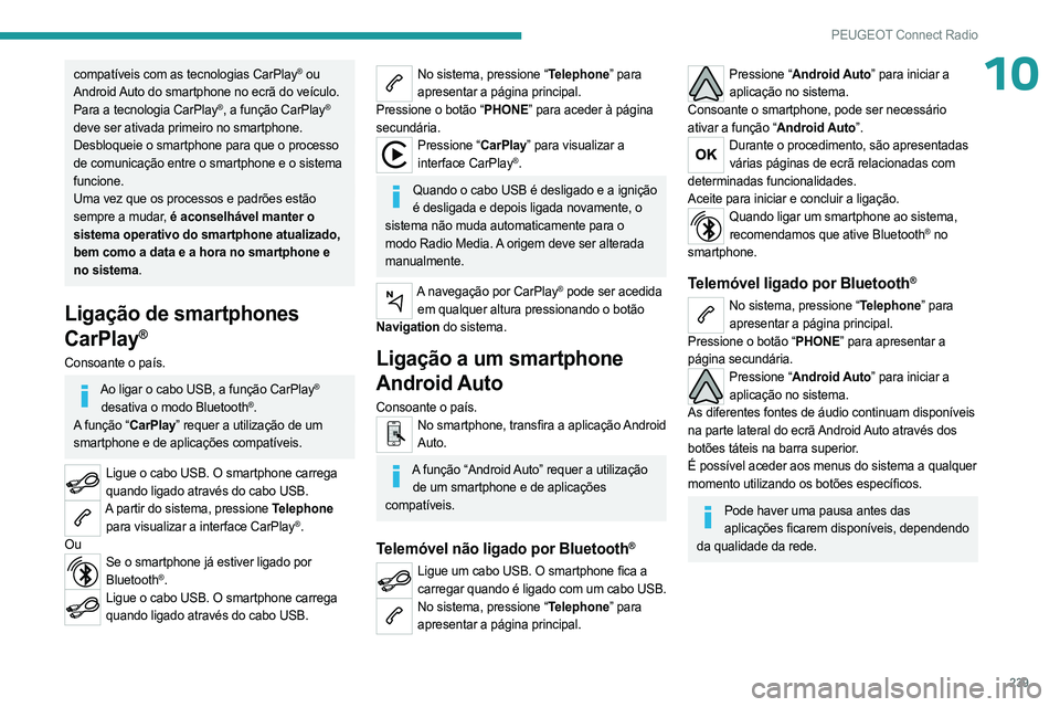 PEUGEOT 5008 2023 Manual de utilização (in Portuguese) 239
PEUGEOT Connect Radio
10compatíveis com as tecnologias CarPlay® ou
Android Auto do smartphone no ecrã do veículo.
Para a tecnologia CarPlay
®, a função CarPlay®
deve ser ativada primeir PEUGEOT 5008 2023 Manual de utilização (in Portuguese) 239
PEUGEOT Connect Radio
10compatíveis com as tecnologias CarPlay® ou
Android Auto do smartphone no ecrã do veículo.
Para a tecnologia CarPlay
®, a função CarPlay®
deve ser ativada primeir