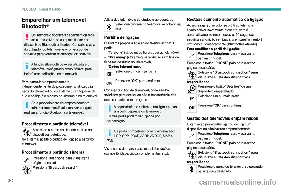PEUGEOT 5008 2023 Manual de utilização (in Portuguese) 240
PEUGEOT Connect Radio
Emparelhar um telemóvel
Bluetooth
®
Os serviços disponíveis dependem da rede, do cartão SIM e da compatibilidade dos
dispositivos Bluetooth utilizados. Consulte o guia PEUGEOT 5008 2023 Manual de utilização (in Portuguese) 240
PEUGEOT Connect Radio
Emparelhar um telemóvel
Bluetooth
®
Os serviços disponíveis dependem da rede, do cartão SIM e da compatibilidade dos
dispositivos Bluetooth utilizados. Consulte o guia
