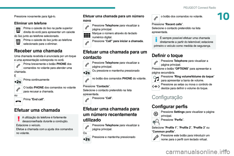 PEUGEOT 5008 2023 Manual de utilização (in Portuguese) 241
PEUGEOT Connect Radio
10Pressione novamente para ligá-lo.
Eliminar um telefone
Prima o caixote do lixo na parte superior direita do ecrã para apresentar um caixote
do lixo junto ao telefone sel PEUGEOT 5008 2023 Manual de utilização (in Portuguese) 241
PEUGEOT Connect Radio
10Pressione novamente para ligá-lo.
Eliminar um telefone
Prima o caixote do lixo na parte superior direita do ecrã para apresentar um caixote
do lixo junto ao telefone sel