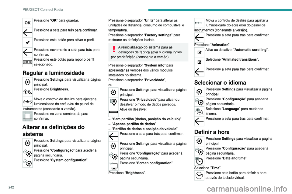 PEUGEOT 5008 2023 Manual de utilização (in Portuguese) 242
PEUGEOT Connect Radio
Pressione “OK” para guardar.
Pressione a seta para trás para confirmar.
Pressione este botão para ativar o perfil.
Pressione novamente a seta para trás para
confi PEUGEOT 5008 2023 Manual de utilização (in Portuguese) 242
PEUGEOT Connect Radio
Pressione “OK” para guardar.
Pressione a seta para trás para confirmar.
Pressione este botão para ativar o perfil.
Pressione novamente a seta para trás para
confi