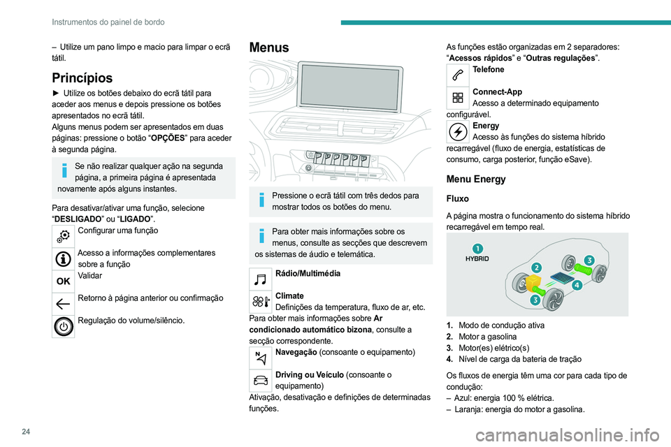PEUGEOT 5008 2023 Manual de utilização (in Portuguese) 24
Instrumentos do painel de bordo
– Utilize um pano limpo e macio para limpar o ecrã
tátil.
Princípios
► Utilize os botões debaixo do ecrã tátil para
aceder aos menus e depois pressione PEUGEOT 5008 2023 Manual de utilização (in Portuguese) 24
Instrumentos do painel de bordo
– Utilize um pano limpo e macio para limpar o ecrã
tátil.
Princípios
► Utilize os botões debaixo do ecrã tátil para
aceder aos menus e depois pressione