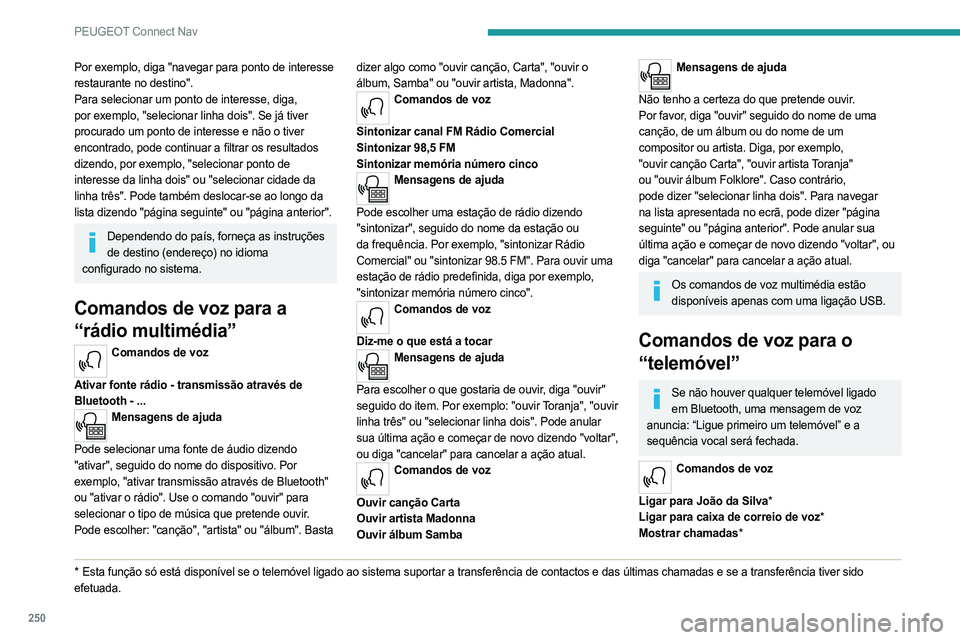 PEUGEOT 5008 2023  Manual de utilização (in Portuguese) 250
PEUGEOT Connect Nav
Por exemplo, diga "navegar para ponto de interesse 
restaurante no destino".
Para selecionar um ponto de interesse, diga, 
por exemplo, "selecionar linha dois".