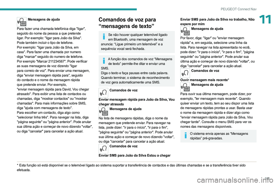 PEUGEOT 5008 2023  Manual de utilização (in Portuguese) 251
PEUGEOT Connect Nav
11Mensagens de ajuda 
Para
 
fazer uma   chamada   telefónica   diga   "ligar", 
seguido
  do   nome   da pessoa   a que   pretende 
ligar. Por
  exemplo: "ligar  