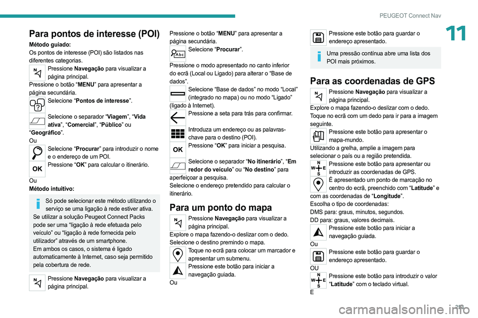 PEUGEOT 5008 2023  Manual de utilização (in Portuguese) 253
PEUGEOT Connect Nav
11Para pontos de interesse (POI)
Método guiado:
Os pontos de interesse (POI) são listados nas 
diferentes categorias.
Pressione Navegação para visualizar a 
página princip