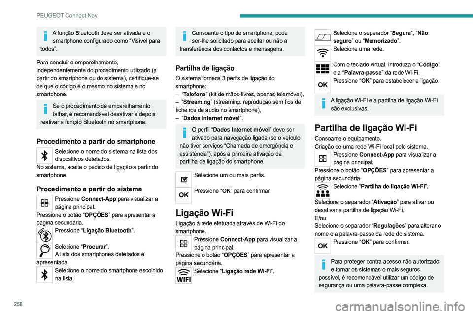 PEUGEOT 5008 2023  Manual de utilização (in Portuguese) 258
PEUGEOT Connect Nav
A função Bluetooth deve ser ativada e o smartphone configurado como “Visível para 
todos”.
Para concluir o emparelhamento, 
independentemente do procedimento utilizado (