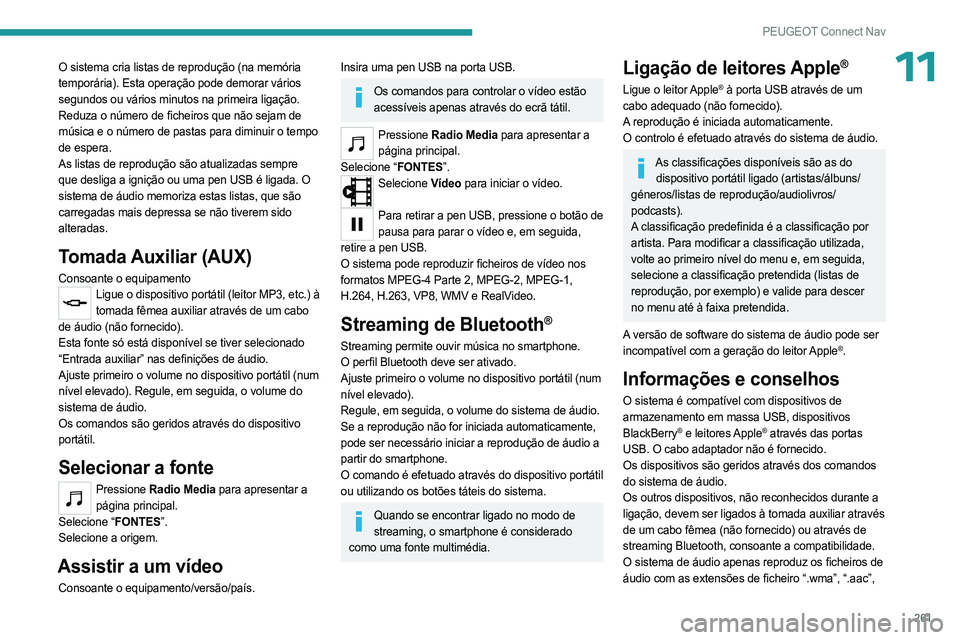 PEUGEOT 5008 2023  Manual de utilização (in Portuguese) 261
PEUGEOT Connect Nav
11O sistema cria listas de reprodução (na memória 
temporária). Esta operação pode demorar vários 
segundos ou vários minutos na primeira ligação.
Reduza o número de