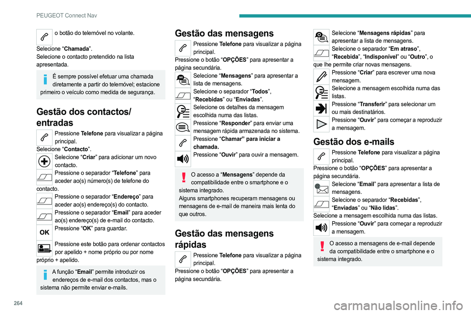 PEUGEOT 5008 2023  Manual de utilização (in Portuguese) 264
PEUGEOT Connect Nav
o botão do telemóvel no volante. 
Selecione “Chamada”.
Selecione o contacto pretendido na lista 
apresentada.
É sempre possível efetuar uma chamada  diretamente a parti