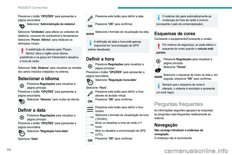 PEUGEOT 5008 2023  Manual de utilização (in Portuguese) 266
PEUGEOT Connect Nav
Pressione o botão “OPÇÕES” para apresentar a 
página secundária.
Selecione “Administração do sistema”. 
Selecione “Unidades” para alterar as unidades de 
dis