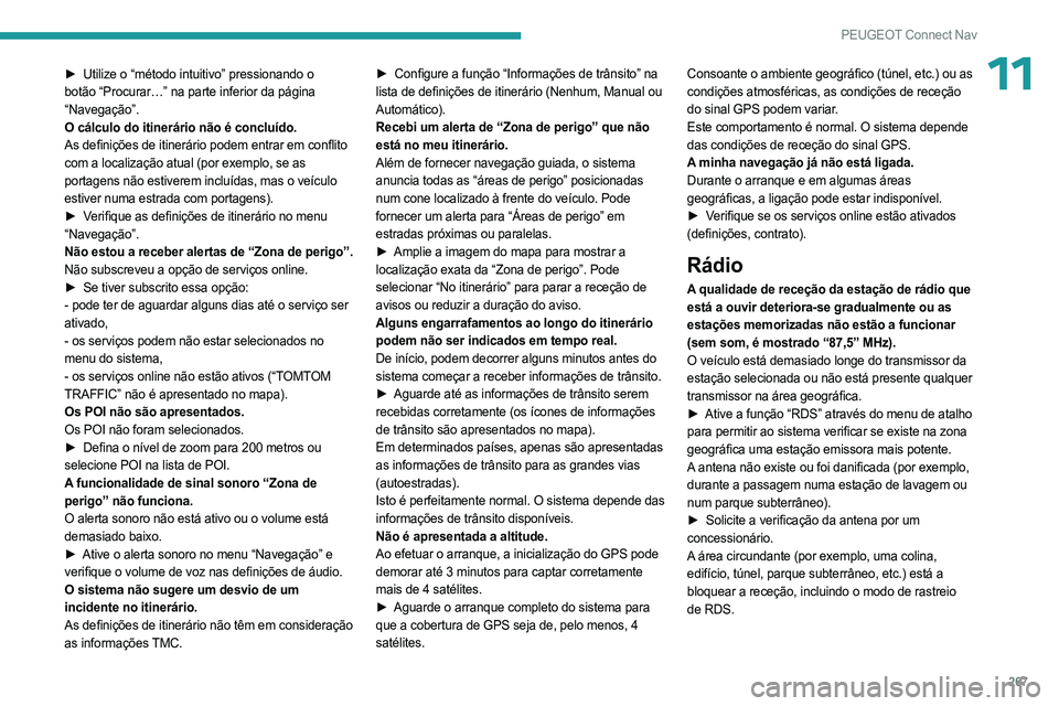 PEUGEOT 5008 2023  Manual de utilização (in Portuguese) 267
PEUGEOT Connect Nav
11► Utilize o “método intuitivo” pressionando o 
botão “Procurar…” na parte inferior da página 
“Navegação”.
O cálculo do itinerário não é concluído.
