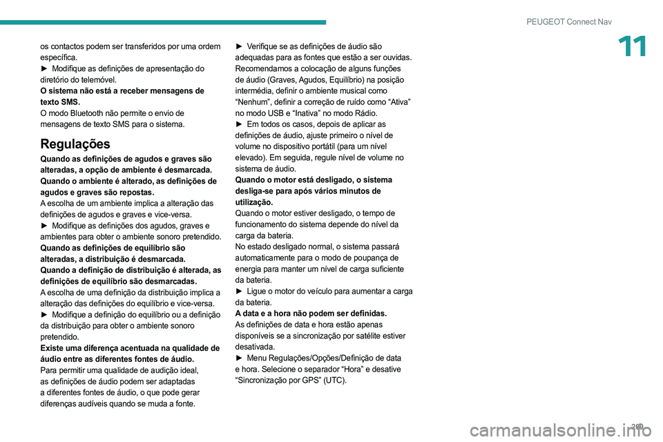 PEUGEOT 5008 2023  Manual de utilização (in Portuguese) 269
PEUGEOT Connect Nav
11os contactos podem ser transferidos por uma ordem 
específica.
► 
Modifique as definições de apresentação do
  
diretório do telemóvel.
O sistema não está a recebe