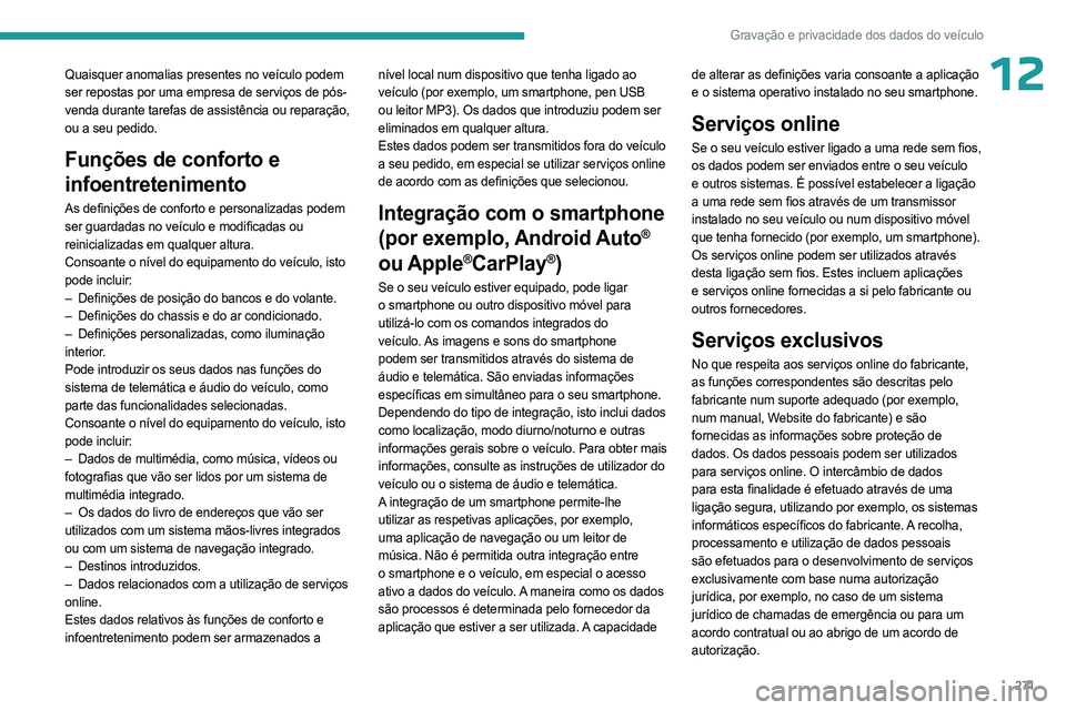 PEUGEOT 5008 2023  Manual de utilização (in Portuguese) 271
Gravação e privacidade dos dados do veículo
12Quaisquer anomalias presentes no veículo podem 
ser repostas por uma empresa de serviços de pós-
venda durante tarefas de assistência ou repara