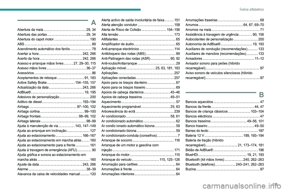 PEUGEOT 5008 2023  Manual de utilização (in Portuguese) 273
Índice alfabético
A
Abertura da mala    29, 34
Abertura das portas     
29, 34
Abertura do capot motor
   
190
ABS
    
89
Acendimento automático dos faróis
   
78
Acertar a hora
    
242, 266