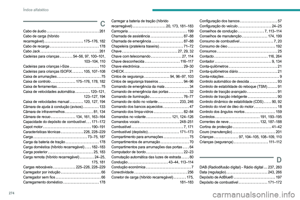 PEUGEOT 5008 2023  Manual de utilização (in Portuguese) 274
Índice alfabético
C
Cabo de áudio    261
Cabo de carga (híbrido   
recarregável)
    
175–176, 182
Cabo de recarga
    
178
Cabo Jack
    
261
Cadeiras para crianças
   
54–56, 97, 100
