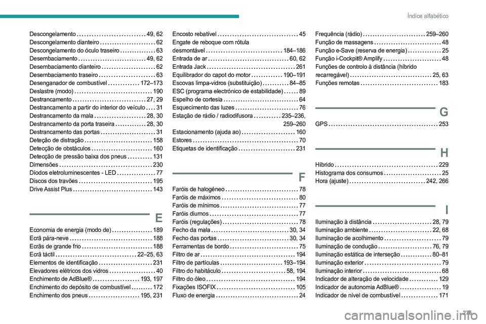 PEUGEOT 5008 2023  Manual de utilização (in Portuguese) 275
Índice alfabético
Descongelamento     49, 62
Descongelamento dianteiro    
62
Descongelamento do óculo traseiro
   
63
Desembaciamento
    
49, 62
Desembaciamento dianteiro
   
62
Desembaciamen