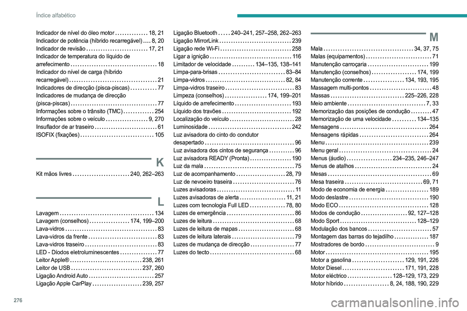 PEUGEOT 5008 2023  Manual de utilização (in Portuguese) 276
Índice alfabético
Indicador de nível do óleo motor    18, 21
Indicador de potência (híbrido recarregável)    
8, 20
Indicador de revisão
    
17, 21
Indicador de temperatura do líquido de