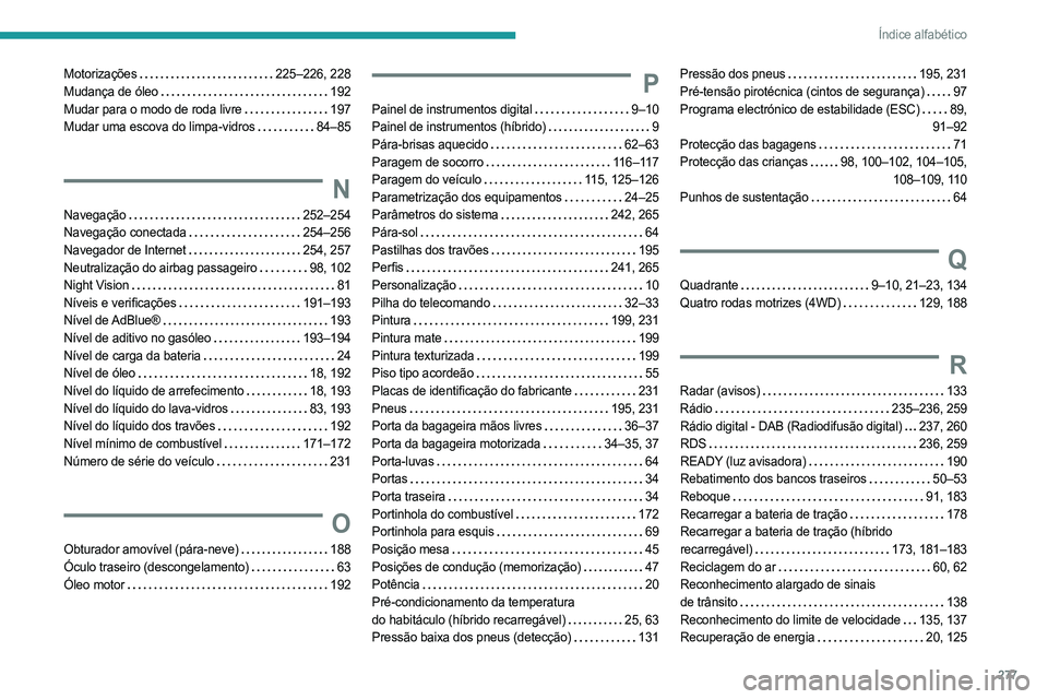 PEUGEOT 5008 2023  Manual de utilização (in Portuguese) 277
Índice alfabético
Motorizações     225–226, 228
Mudança de óleo     
192
Mudar para o modo de roda livre
   
197
Mudar uma escova do limpa-vidros
   
84–85
N
Navegação     252–254
Na