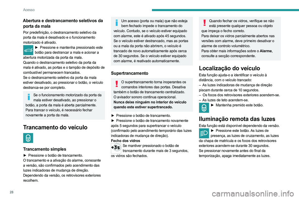 PEUGEOT 5008 2023 Manual de utilização (in Portuguese) 28
Acesso
Abertura e destrancamento seletivos da porta da mala
Por predefinição, o destrancamento seletivo da
porta da mala é desativado e o funcionamento
motorizado é ativado.
► Pressione e m PEUGEOT 5008 2023 Manual de utilização (in Portuguese) 28
Acesso
Abertura e destrancamento seletivos da porta da mala
Por predefinição, o destrancamento seletivo da
porta da mala é desativado e o funcionamento
motorizado é ativado.
► Pressione e m