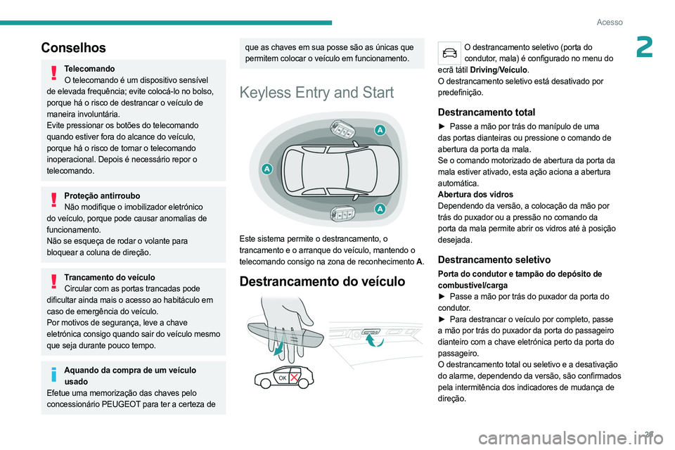 PEUGEOT 5008 2023 Manual de utilização (in Portuguese) 29
Acesso
2Conselhos
TelecomandoO telecomando é um dispositivo sensível
de elevada frequência; evite colocá-lo no bolso,
porque há o risco de destrancar o veículo de
maneira involuntária.
Ev PEUGEOT 5008 2023 Manual de utilização (in Portuguese) 29
Acesso
2Conselhos
TelecomandoO telecomando é um dispositivo sensível
de elevada frequência; evite colocá-lo no bolso,
porque há o risco de destrancar o veículo de
maneira involuntária.
Ev