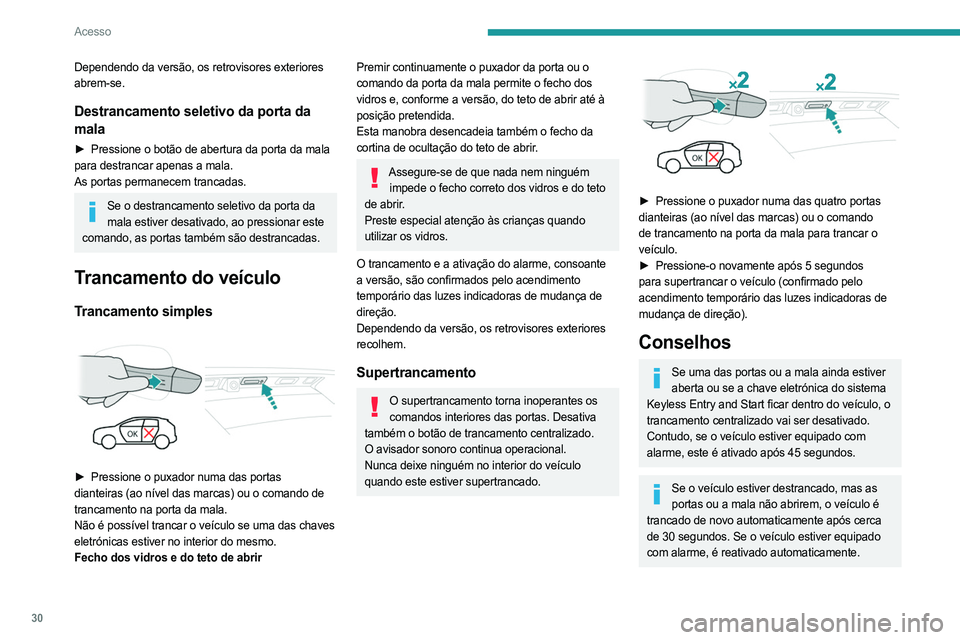 PEUGEOT 5008 2023 Manual de utilização (in Portuguese) 30
Acesso
Dependendo da versão, os retrovisores exteriores
abrem-se.
Destrancamento seletivo da porta da
mala
► Pressione o botão de abertura da porta da mala
para destrancar apenas a mala.
As PEUGEOT 5008 2023 Manual de utilização (in Portuguese) 30
Acesso
Dependendo da versão, os retrovisores exteriores
abrem-se.
Destrancamento seletivo da porta da
mala
► Pressione o botão de abertura da porta da mala
para destrancar apenas a mala.
As