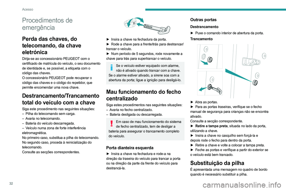 PEUGEOT 5008 2023 Manual de utilização (in Portuguese) 32
Acesso
Procedimentos de
emergência
Perda das chaves, do
telecomando, da chave
eletrónica
Dirija-se ao concessionário PEUGEOT com o
certificado de matrícula do veículo, o seu documento
de PEUGEOT 5008 2023 Manual de utilização (in Portuguese) 32
Acesso
Procedimentos de
emergência
Perda das chaves, do
telecomando, da chave
eletrónica
Dirija-se ao concessionário PEUGEOT com o
certificado de matrícula do veículo, o seu documento
de