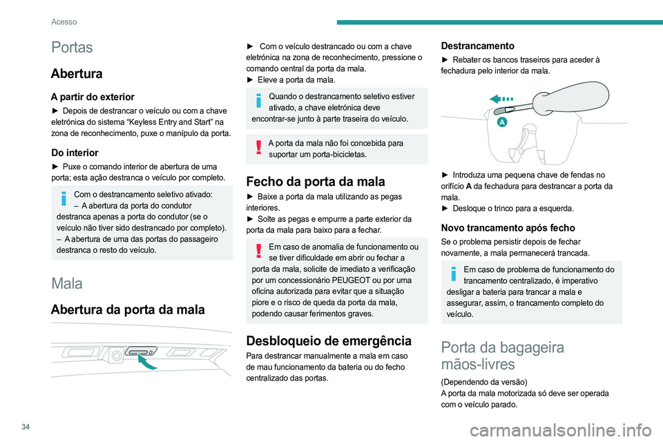 PEUGEOT 5008 2023 Manual de utilização (in Portuguese) 34
Acesso
Portas
Abertura
A partir do exterior
► Depois de destrancar o veículo ou com a chave
eletrónica do sistema “Keyless Entry and Start” na
zona de reconhecimento, puxe o manípulo da PEUGEOT 5008 2023 Manual de utilização (in Portuguese) 34
Acesso
Portas
Abertura
A partir do exterior
► Depois de destrancar o veículo ou com a chave
eletrónica do sistema “Keyless Entry and Start” na
zona de reconhecimento, puxe o manípulo da