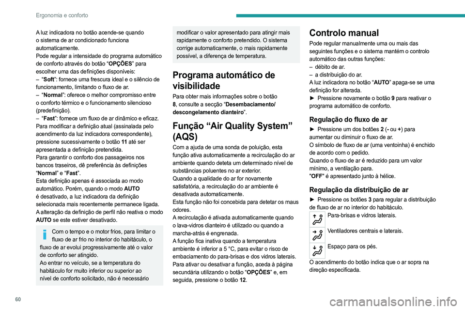 PEUGEOT 5008 2023 Manual de utilização (in Portuguese) 60
Ergonomia e conforto
A luz indicadora no botão acende-se quando
o sistema de ar condicionado funciona
automaticamente.
Pode regular a intensidade do programa automático
de conforto através do PEUGEOT 5008 2023 Manual de utilização (in Portuguese) 60
Ergonomia e conforto
A luz indicadora no botão acende-se quando
o sistema de ar condicionado funciona
automaticamente.
Pode regular a intensidade do programa automático
de conforto através do