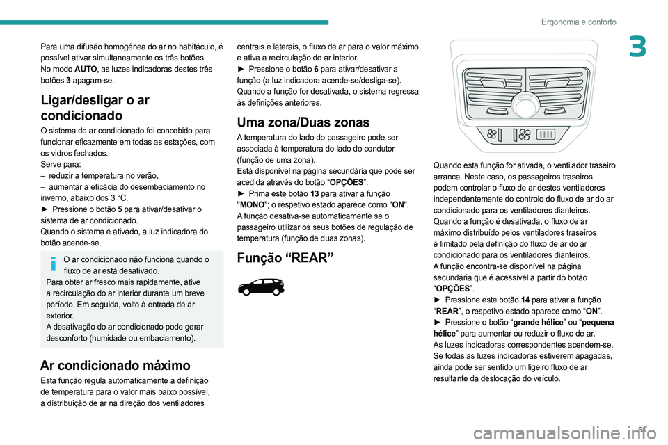 PEUGEOT 5008 2023 Manual de utilização (in Portuguese) 61
Ergonomia e conforto
3Para uma difusão homogénea do ar no habitáculo, é
possível ativar simultaneamente os três botões.
No modo AUTO, as luzes indicadoras destes três
botões 3 apagam-se. PEUGEOT 5008 2023 Manual de utilização (in Portuguese) 61
Ergonomia e conforto
3Para uma difusão homogénea do ar no habitáculo, é
possível ativar simultaneamente os três botões.
No modo AUTO, as luzes indicadoras destes três
botões 3 apagam-se.