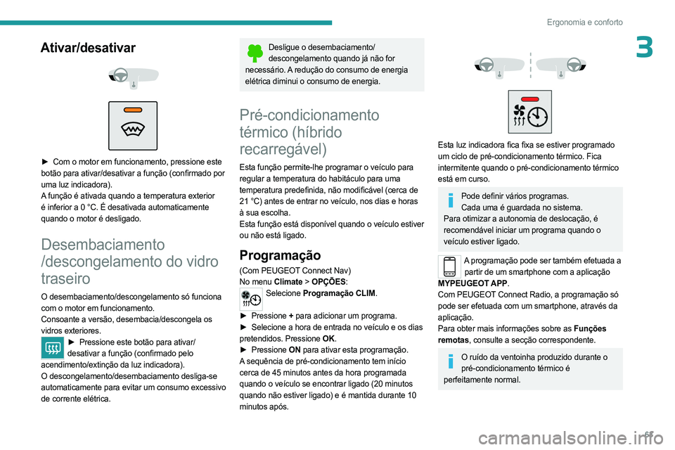 PEUGEOT 5008 2023 Manual de utilização (in Portuguese) 63
Ergonomia e conforto
3Ativar/desativar
► Com o motor em funcionamento, pressione este
botão para ativar/desativar a função (confirmado por
uma luz indicadora).
A função é ativada PEUGEOT 5008 2023 Manual de utilização (in Portuguese) 63
Ergonomia e conforto
3Ativar/desativar
► Com o motor em funcionamento, pressione este
botão para ativar/desativar a função (confirmado por
uma luz indicadora).
A função é ativada