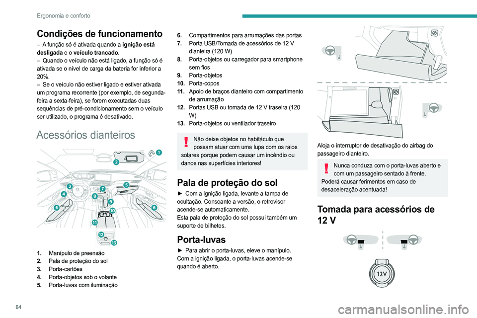 PEUGEOT 5008 2023 Manual de utilização (in Portuguese) 64
Ergonomia e conforto
Condições de funcionamento
– A função só é ativada quando a ignição está
desligada e o veículo trancado.
–
Quando o veículo não está ligado, a função só PEUGEOT 5008 2023 Manual de utilização (in Portuguese) 64
Ergonomia e conforto
Condições de funcionamento
– A função só é ativada quando a ignição está
desligada e o veículo trancado.
–
Quando o veículo não está ligado, a função só