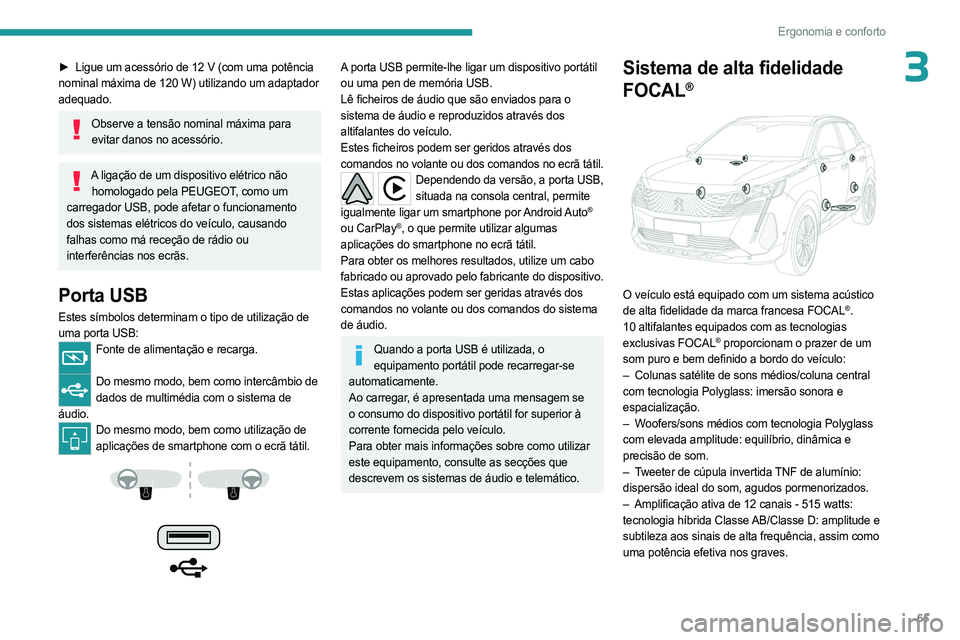 PEUGEOT 5008 2023 Manual de utilização (in Portuguese) 65
Ergonomia e conforto
3► Ligue um acessório de 12 V (com uma potência
nominal máxima de 120 W) utilizando um adaptador
adequado.
Observe a tensão nominal máxima para evitar danos no acess PEUGEOT 5008 2023 Manual de utilização (in Portuguese) 65
Ergonomia e conforto
3► Ligue um acessório de 12 V (com uma potência
nominal máxima de 120 W) utilizando um adaptador
adequado.
Observe a tensão nominal máxima para evitar danos no acess