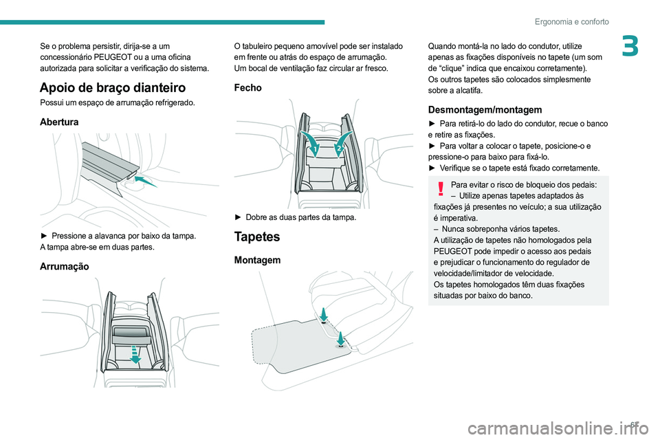 PEUGEOT 5008 2023 Manual de utilização (in Portuguese) 67
Ergonomia e conforto
3Se o problema persistir, dirija-se a um
concessionário PEUGEOT ou a uma oficina
autorizada para solicitar a verificação do sistema.
Apoio de braço dianteiro
Possui um es PEUGEOT 5008 2023 Manual de utilização (in Portuguese) 67
Ergonomia e conforto
3Se o problema persistir, dirija-se a um
concessionário PEUGEOT ou a uma oficina
autorizada para solicitar a verificação do sistema.
Apoio de braço dianteiro
Possui um es