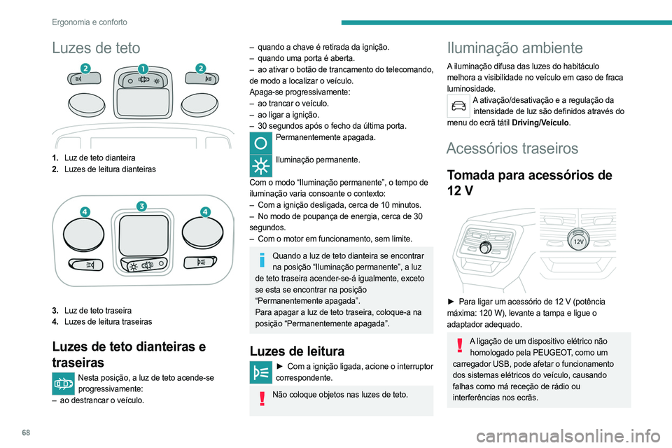 PEUGEOT 5008 2023 Manual de utilização (in Portuguese) 68
Ergonomia e conforto
Luzes de teto
1.Luz de teto dianteira
2. Luzes de leitura dianteiras
3.Luz de teto traseira
4. Luzes de leitura traseiras
Luzes de teto dianteiras e
traseiras
Nesta posição, PEUGEOT 5008 2023 Manual de utilização (in Portuguese) 68
Ergonomia e conforto
Luzes de teto
1.Luz de teto dianteira
2. Luzes de leitura dianteiras
3.Luz de teto traseira
4. Luzes de leitura traseiras
Luzes de teto dianteiras e
traseiras
Nesta posição,