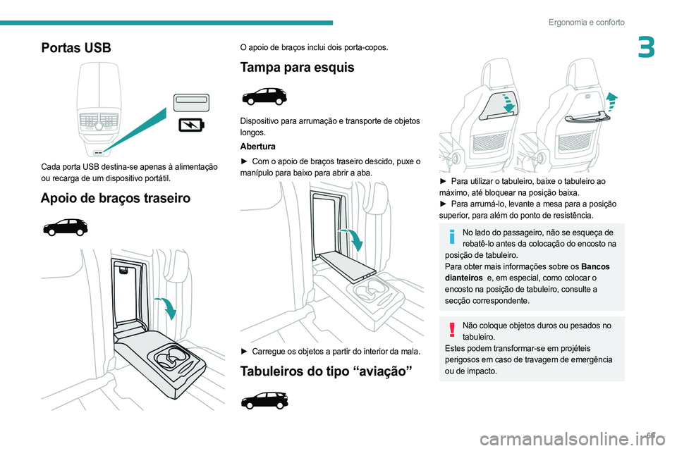 PEUGEOT 5008 2023 Manual de utilização (in Portuguese) 69
Ergonomia e conforto
3Portas USB
Cada porta USB destina-se apenas à alimentação
ou recarga de um dispositivo portátil.
Apoio de braços traseiro
O apoio de braços inclui dois porta- PEUGEOT 5008 2023 Manual de utilização (in Portuguese) 69
Ergonomia e conforto
3Portas USB
Cada porta USB destina-se apenas à alimentação
ou recarga de um dispositivo portátil.
Apoio de braços traseiro
O apoio de braços inclui dois porta-