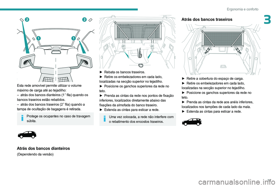 PEUGEOT 5008 2023 Manual de utilização (in Portuguese) 73
Ergonomia e conforto
3
Esta rede amovível permite utilizar o volume
máximo de carga até ao tejadilho:
–
atrás dos bancos dianteiros (1.ª fila) quando os
bancos traseiros estão rebatid PEUGEOT 5008 2023 Manual de utilização (in Portuguese) 73
Ergonomia e conforto
3
Esta rede amovível permite utilizar o volume
máximo de carga até ao tejadilho:
–
atrás dos bancos dianteiros (1.ª fila) quando os
bancos traseiros estão rebatid